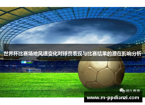 世界杯比赛场地风速变化对球员表现与比赛结果的潜在影响分析