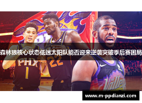 森林狼核心状态低迷太阳队能否迎来逆袭突破季后赛困局