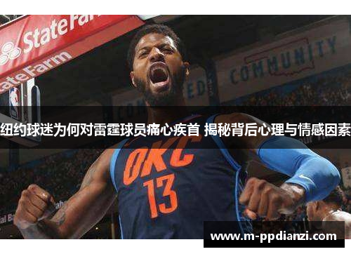 纽约球迷为何对雷霆球员痛心疾首 揭秘背后心理与情感因素