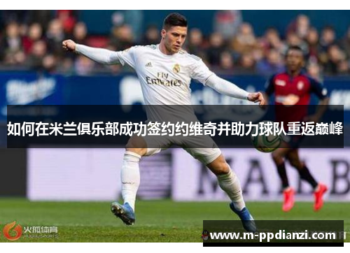 如何在米兰俱乐部成功签约约维奇并助力球队重返巅峰