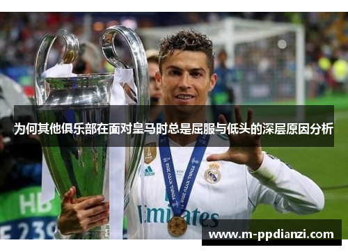 为何其他俱乐部在面对皇马时总是屈服与低头的深层原因分析