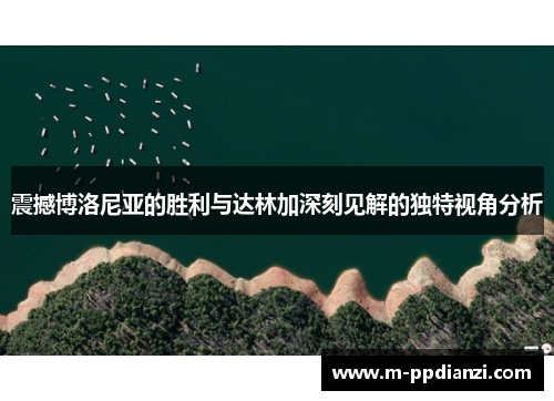 震撼博洛尼亚的胜利与达林加深刻见解的独特视角分析