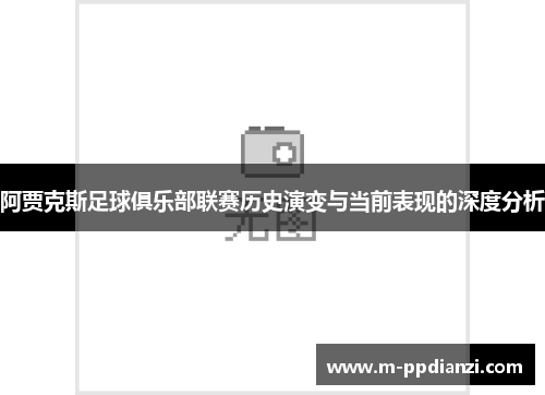 阿贾克斯足球俱乐部联赛历史演变与当前表现的深度分析