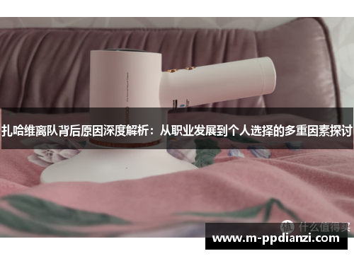 扎哈维离队背后原因深度解析：从职业发展到个人选择的多重因素探讨